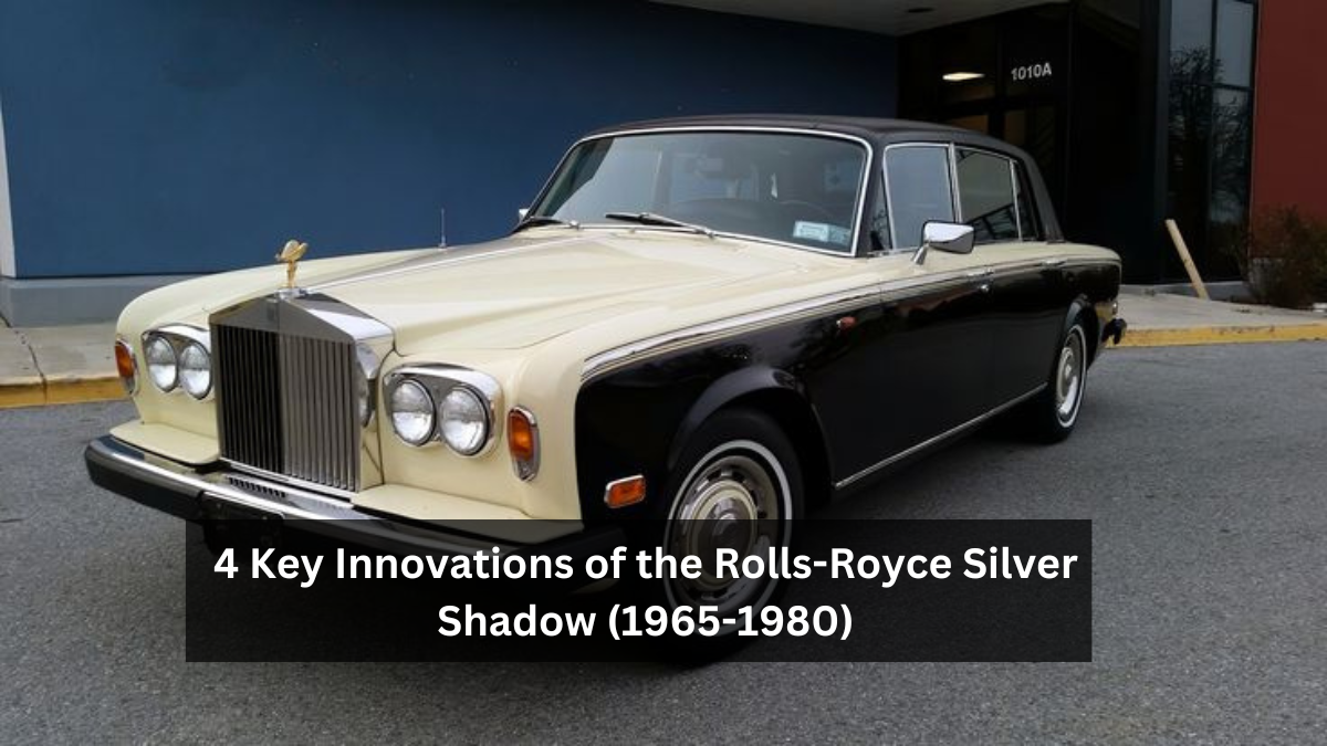 4 Key Innovations of the Rolls-Royce Silver Shadow (1965-1980)