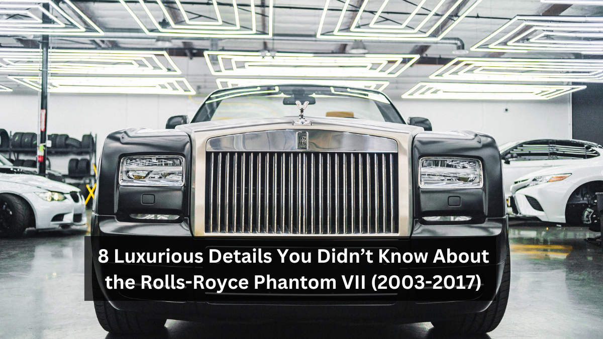 8 Luxurious Details You Didn’t Know About the Rolls-Royce Phantom VII (2003-2017)