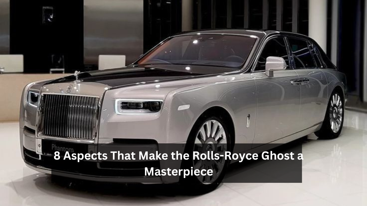 8 Aspects That Make the Rolls-Royce Ghost a Masterpiece