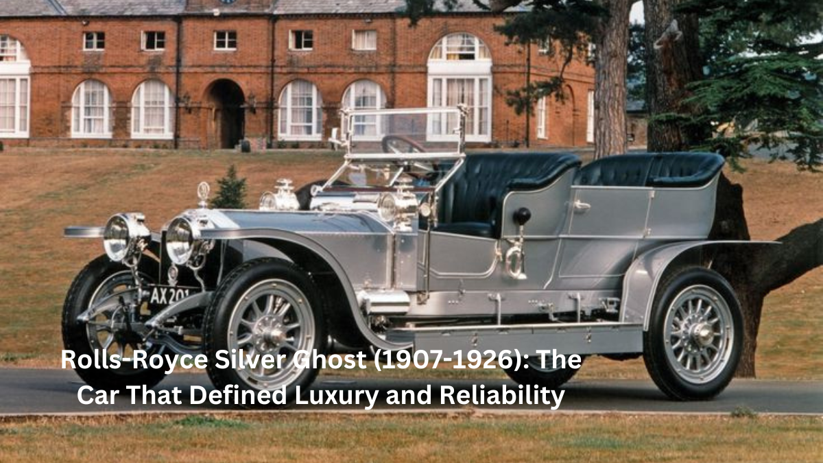 Rolls-Royce Silver Ghost (1907-1926): The Car That Defined Luxury and Reliability