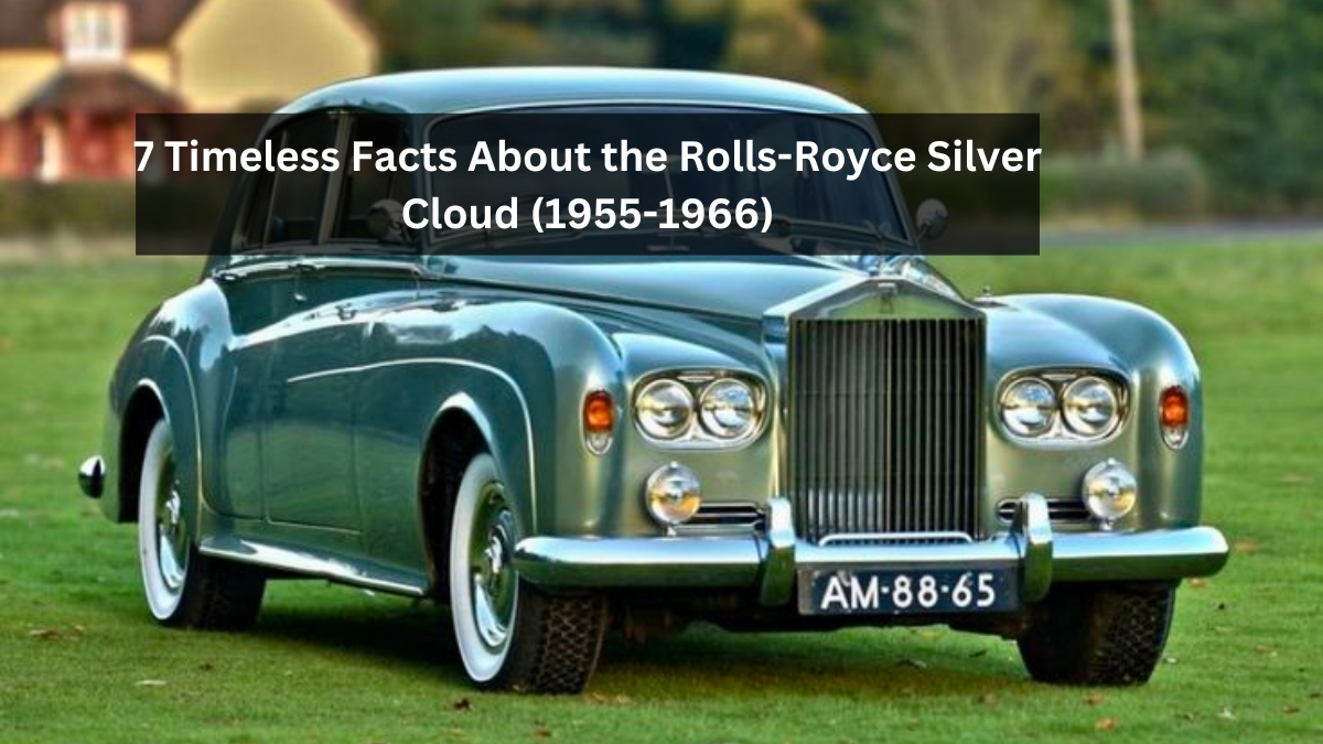 7 Timeless Facts About the Rolls-Royce Silver Cloud (1955-1966)