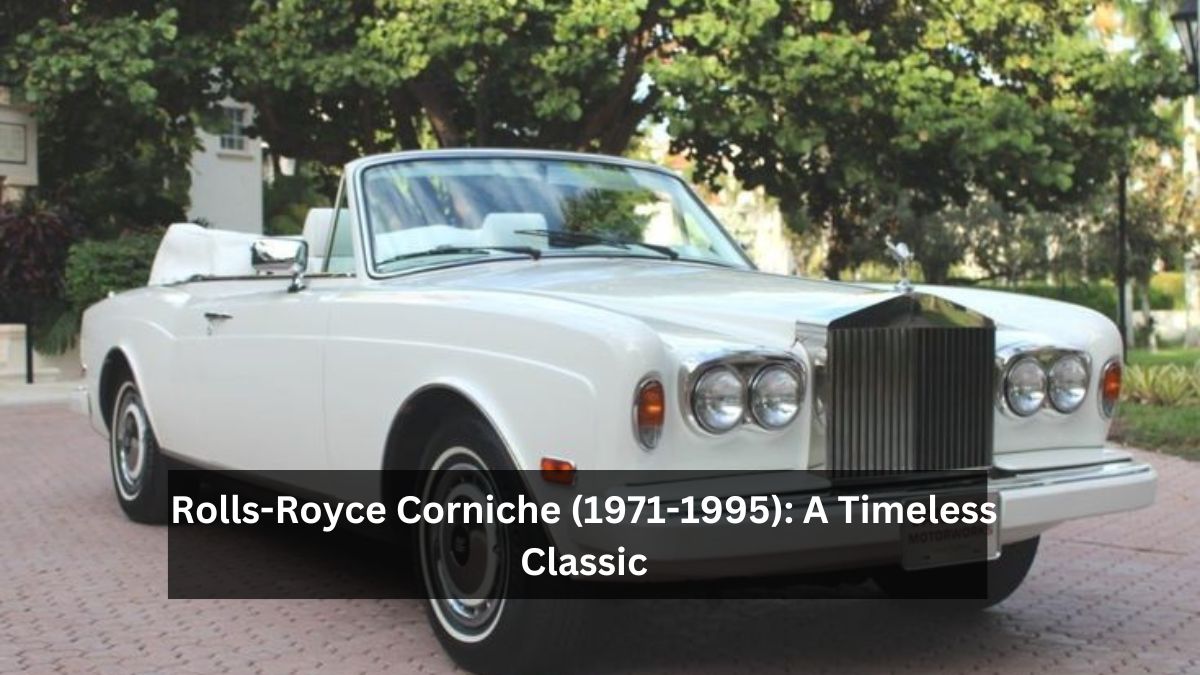 Rolls-Royce Corniche (1971-1995): A Timeless Classic